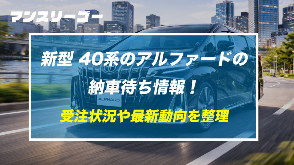 【2026年最新情報】新型40系のアルファードの納車待ち情報！受注状況や最新動向を整理