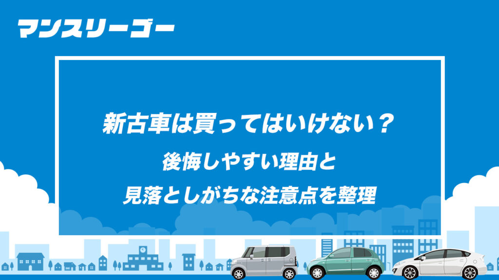 新古車は買ってはいけない？後悔しやすい理由と見落としがちな注意点を整理