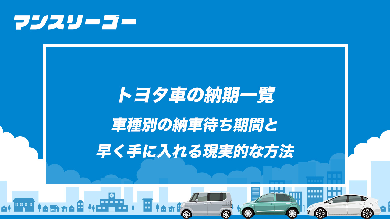 【2026年最新】トヨタ車の納期一覧｜車種別の納車待ち期間と早く手に入れる現実的な方法