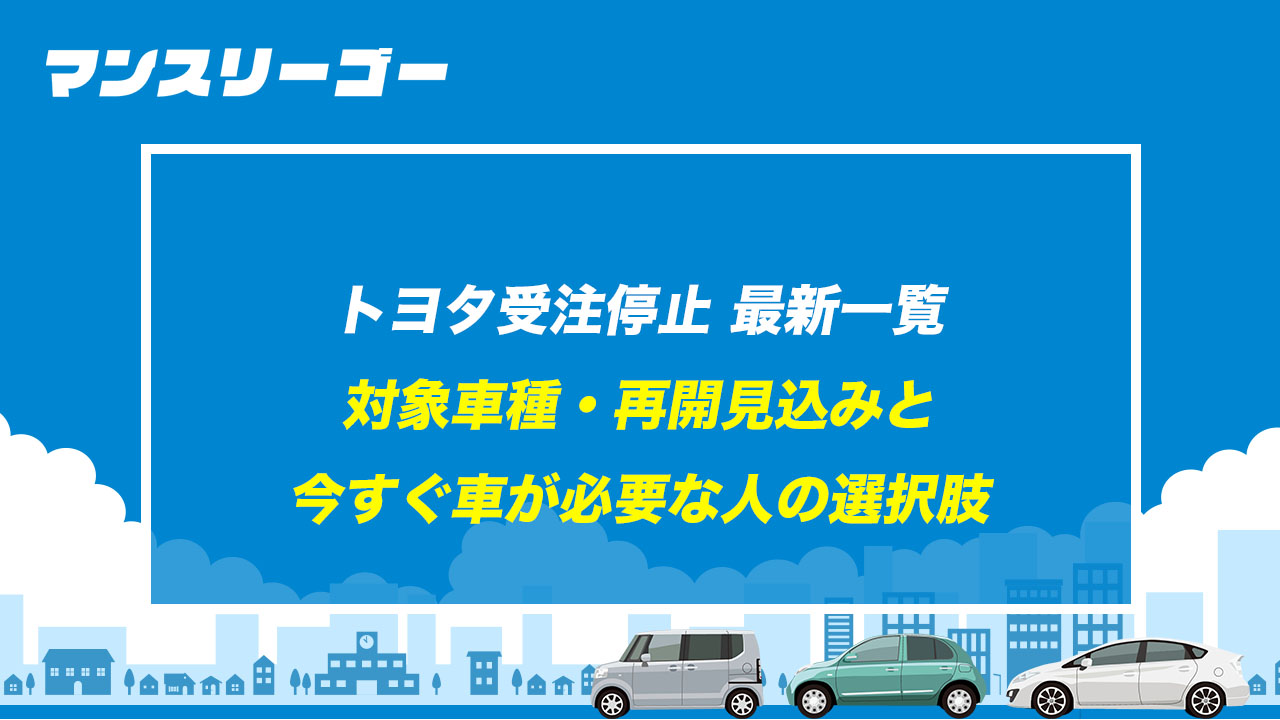 トヨタ受注停止 最新一覧 対象車種・再開見込みと今すぐ車が必要な人の選択肢