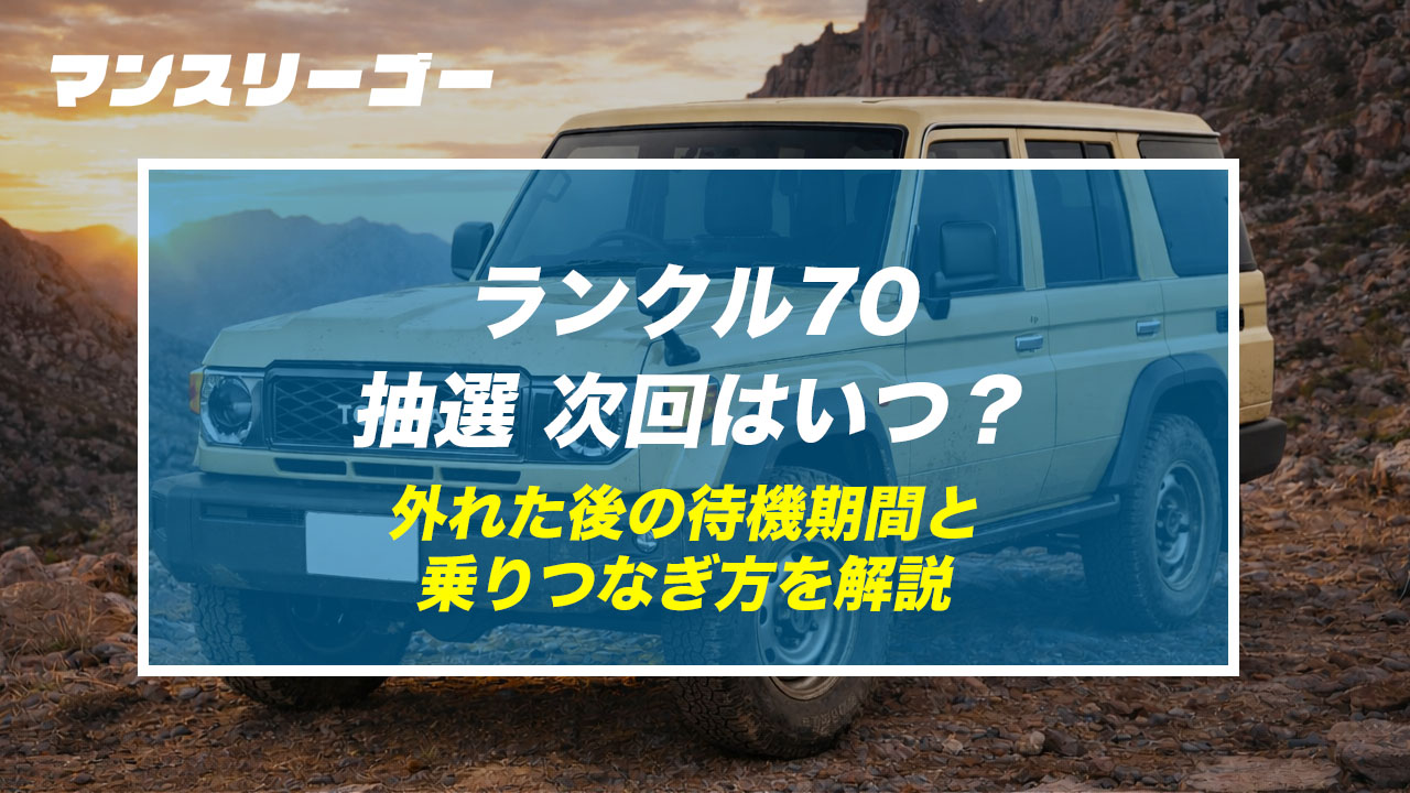ランクル70 抽選 次回はいつ？ 外れた後の待機期間と乗りつなぎ方を解説