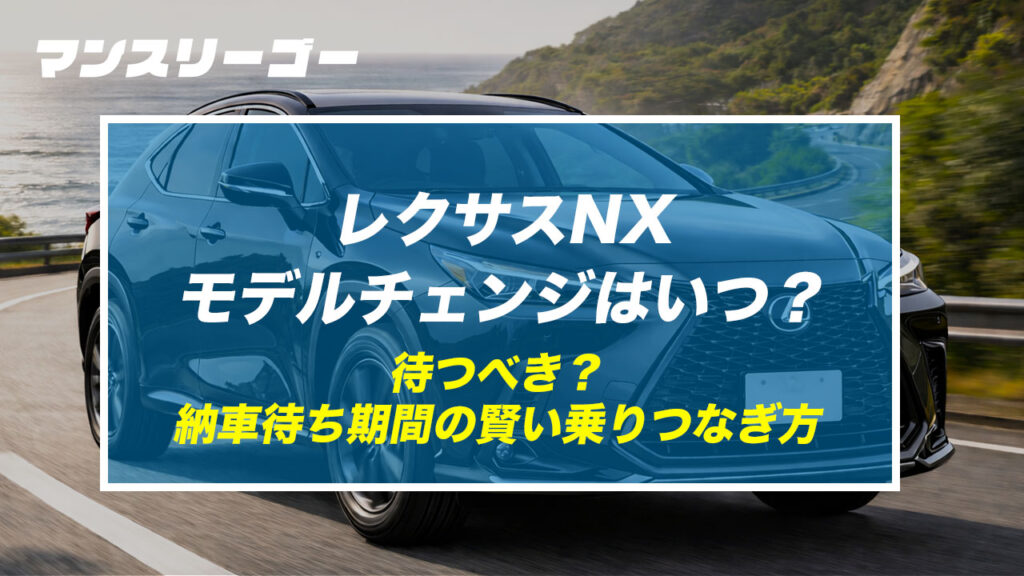 レクサスNX モデルチェンジはいつ？ 待つべき？ 納車待ち期間の賢い乗りつなぎ方