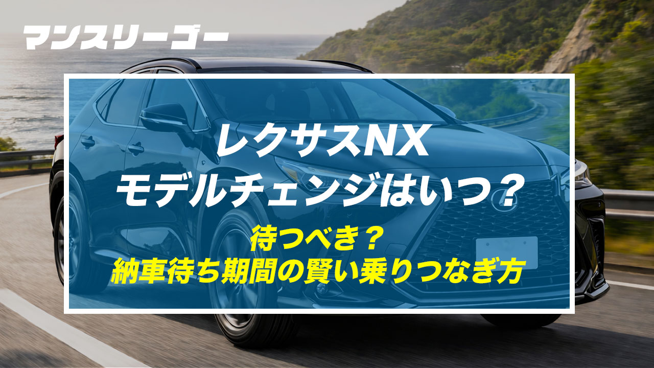 レクサスNX モデルチェンジはいつ？ 待つべき？ 納車待ち期間の賢い乗りつなぎ方