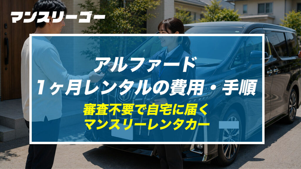 アルファード1ヶ月レンタルの費用・手順 審査不要で自宅に届く マンスリーレンタカー