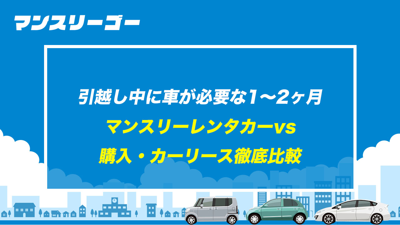 引越し中に車が必要な1〜2ヶ月 マンスリーレンタカーvs購入・カーリース徹底比較