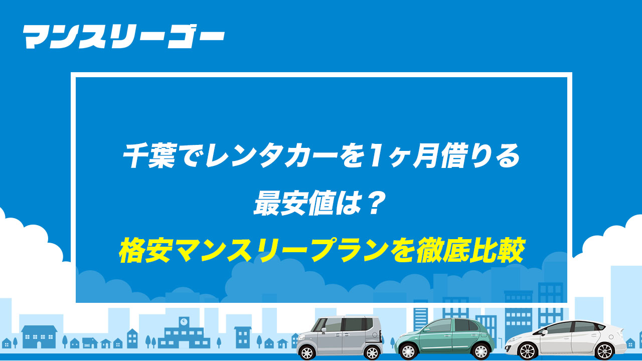千葉でレンタカーを1ヶ月借りる最安値は？ 格安マンスリープランを徹底比較