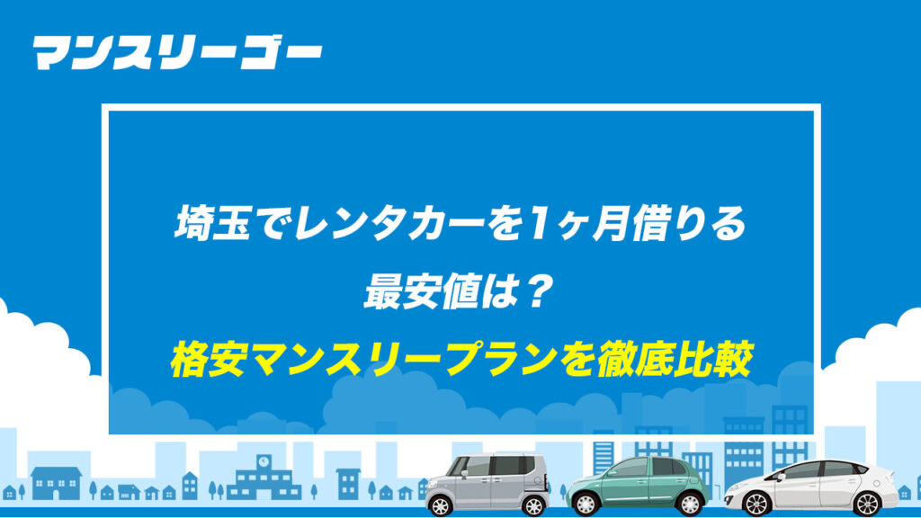 埼玉でレンタカーを1ヶ月借りる最安値は？ 格安マンスリープランを徹底比較