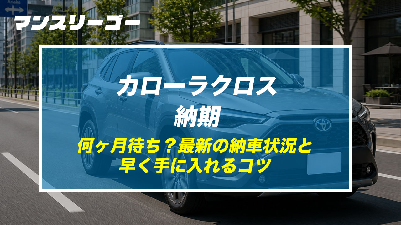 カローラクロス 納期 何ヶ月待ち？最新の納車状況と早く手に入れるコツ