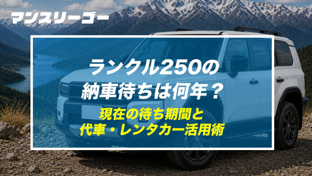 ランクル250の納車待ちは何年？ 現在の待ち期間と代車・レンタカー活用術