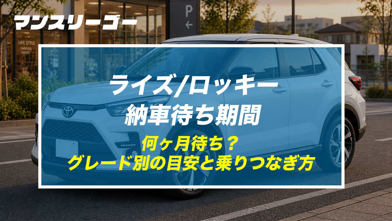 ライズ/ロッキー納車待ち期間 何ヶ月待ち？グレード別の目安と乗りつなぎ方