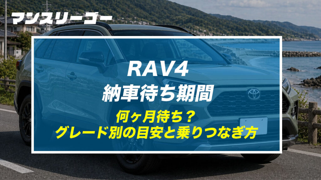 RAV4 納車待ち期間 何ヶ月待ち？グレード別の目安と乗りつなぎ方