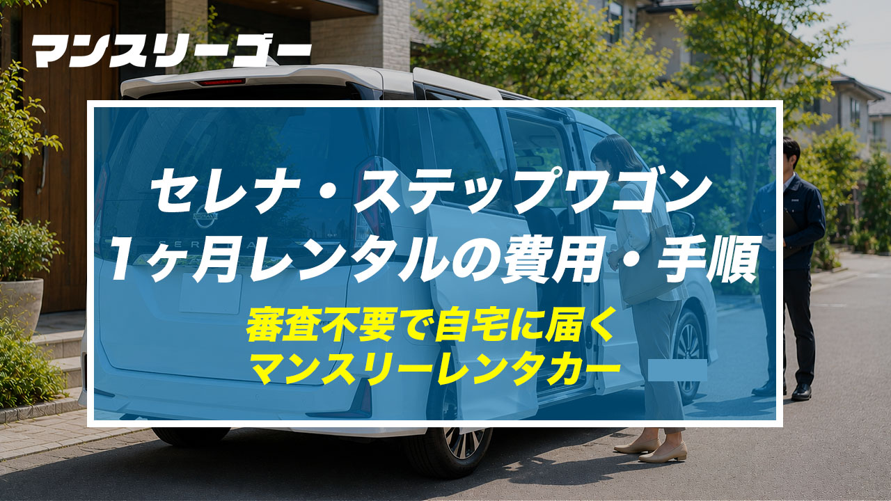 セレナ・ステップワゴン 1ヶ月レンタルの費用・手順 審査不要で自宅に届くマンスリーレンタカー