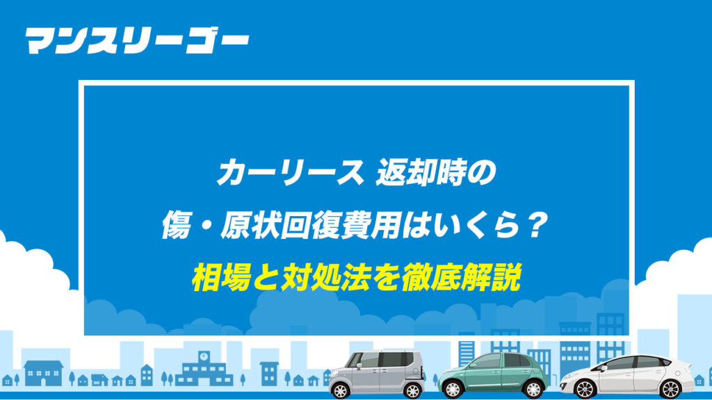 カーリース 返却時の傷・原状回復費用はいくら？ 相場と対処法を徹底解説