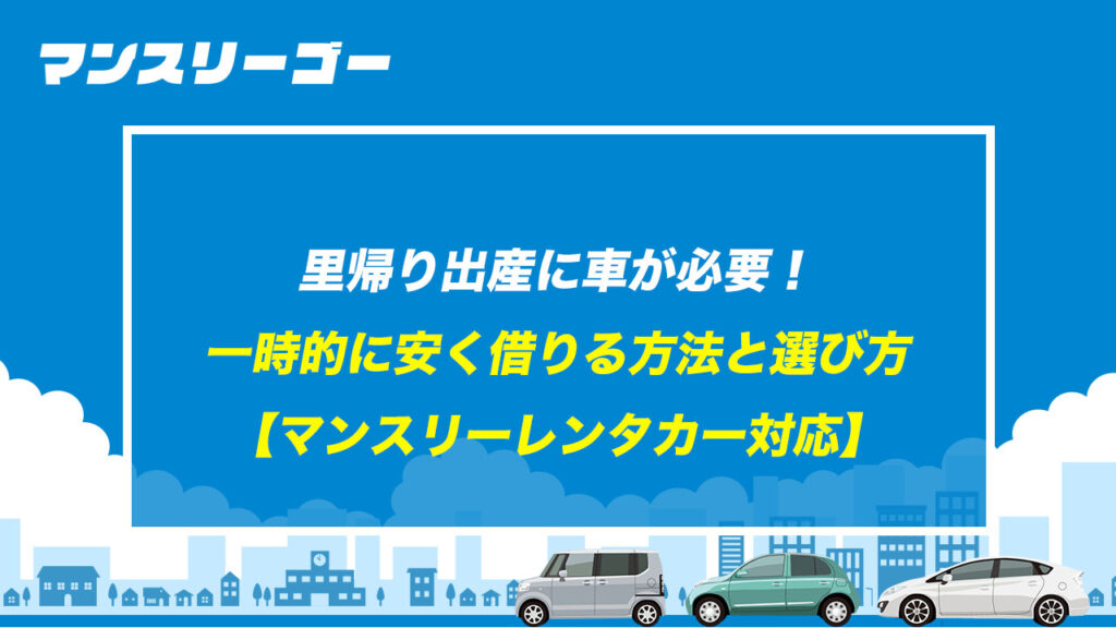 里帰り出産に車が必要！ 一時的に安く借りる方法と選び方 【マンスリーレンタカー対応】