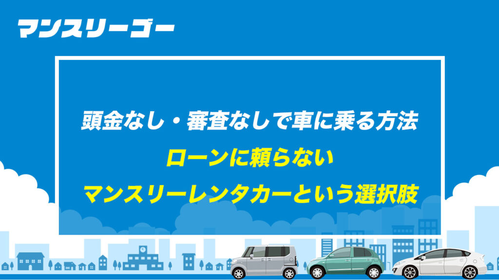 頭金なし・審査なしで車に乗る方法 ローンに頼らないマンスリーレンタカーという選択肢