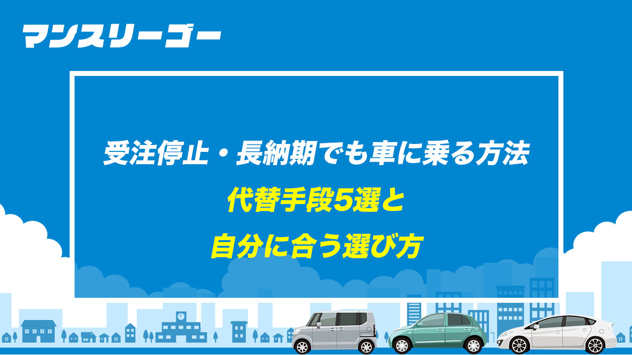 受注停止・長納期でも車に乗る方法 代替手段5選と自分に合う選び方