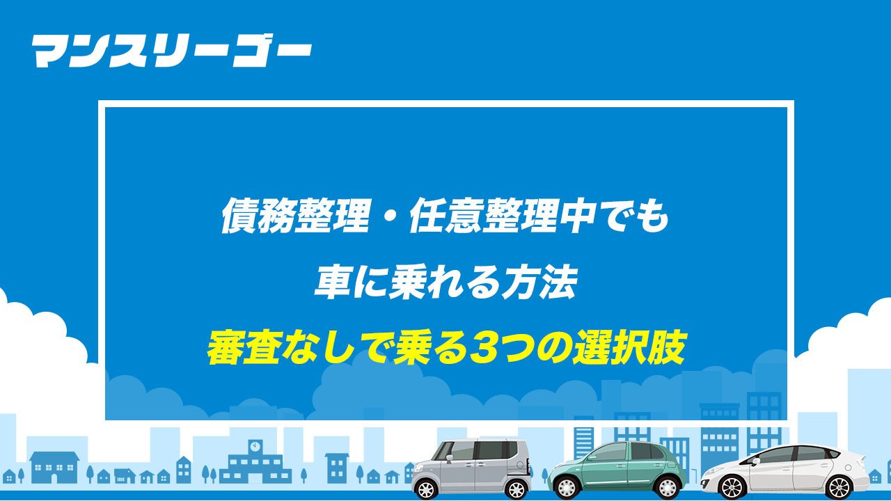 債務整理・任意整理中でも車に乗れる方法 審査なしで乗る3つの選択肢