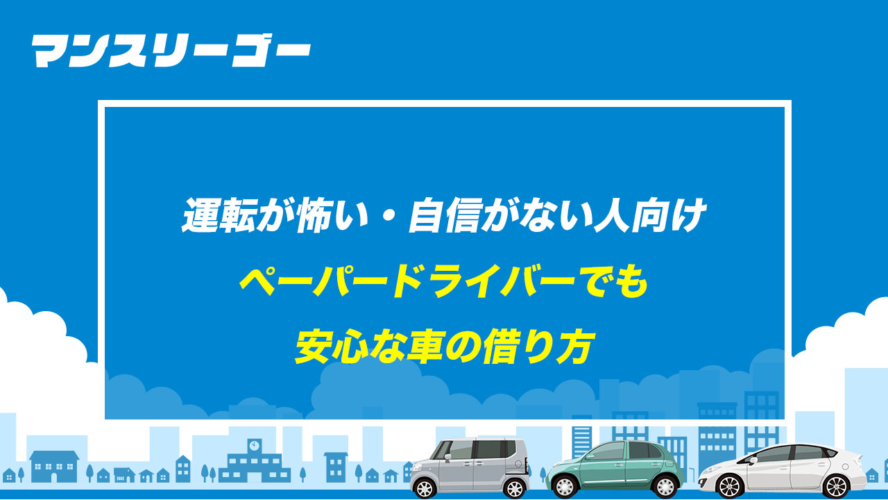 運転が怖い・自信がない人向け ペーパードライバーでも安心な車の借り方