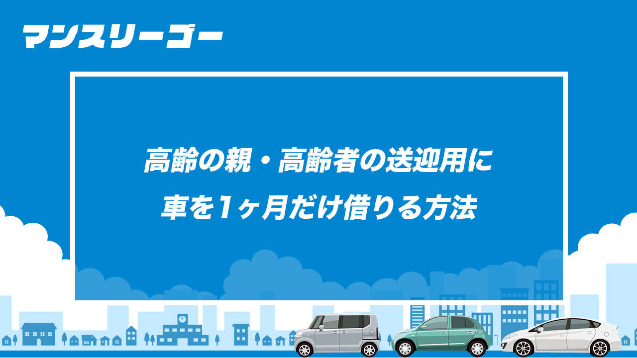高齢の親・高齢者の送迎用に車を1ヶ月だけ借りる方法