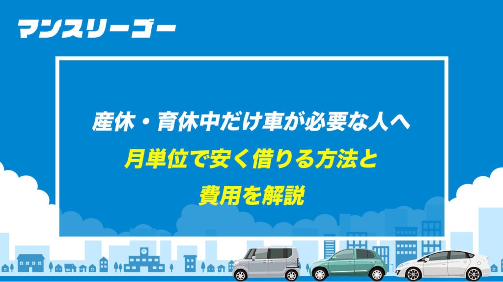 産休・育休中だけ車が必要な人へ 月単位で安く借りる方法と費用を解説