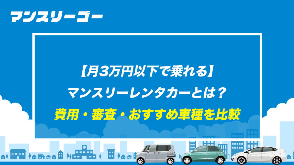 【月3万円以下で乗れる】マンスリーレンタカーとは？ 費用・審査・おすすめ車種を比較