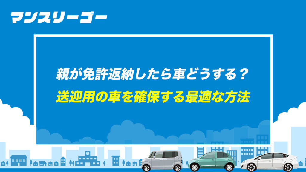 親が免許返納したら車どうする？ 送迎用の車を確保する最適な方法