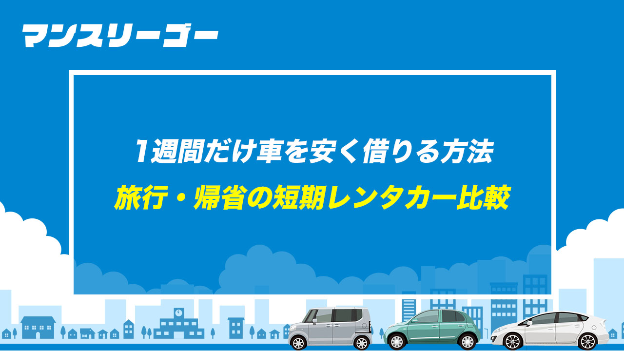 1週間だけ車を安く借りる方法 旅行・帰省の短期レンタカー比較