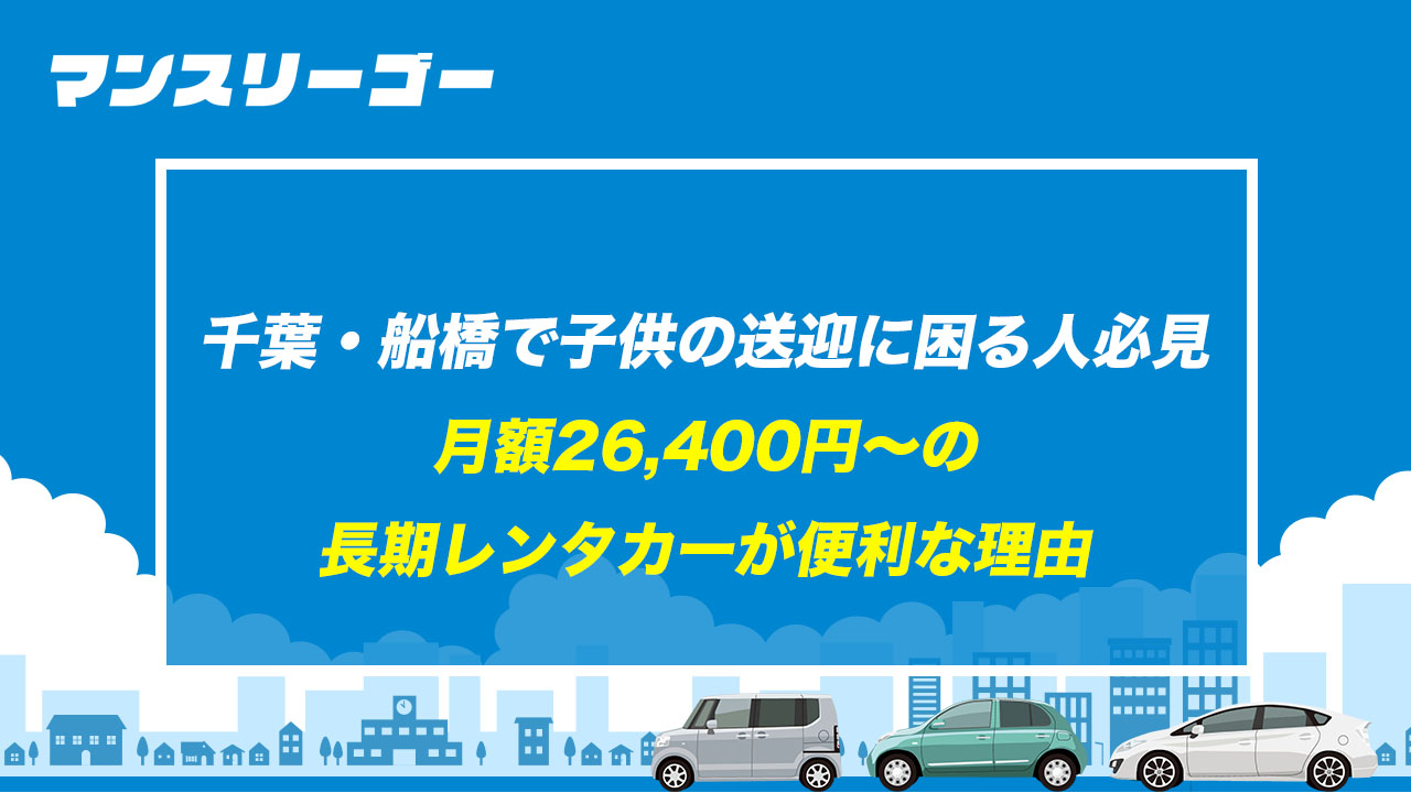 千葉・船橋で子供の送迎に困る人必見 月額26,400円〜の長期レンタカーが便利な理由