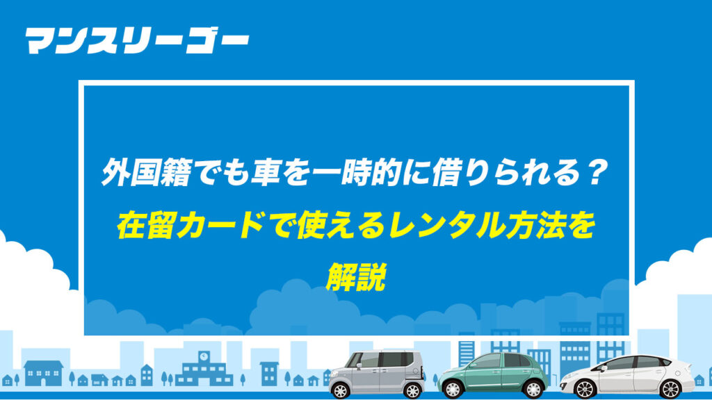 外国籍でも車を一時的に借りられる？ 在留カードで使えるレンタル方法を解説