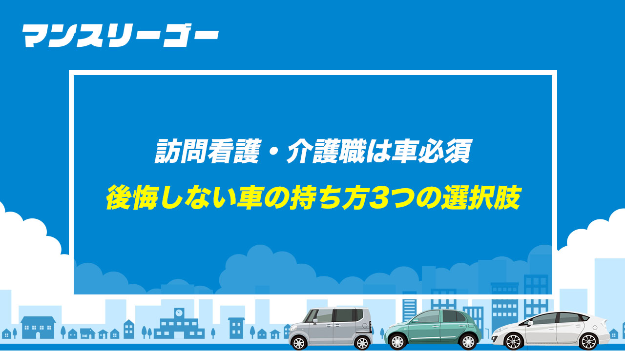 訪問看護・介護職は車必須 後悔しない車の持ち方3つの選択肢