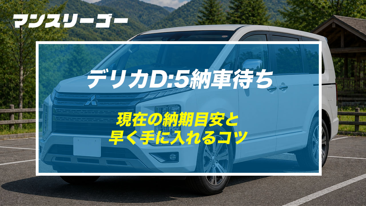 デリカD:5納車待ち 現在の納期目安と早く手に入れるコツ