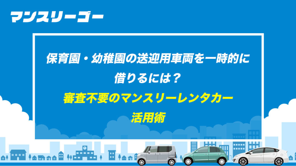 保育園・幼稚園の送迎用車両を一時的に借りるには? 審査不要のマンスリーレンタカー活用術