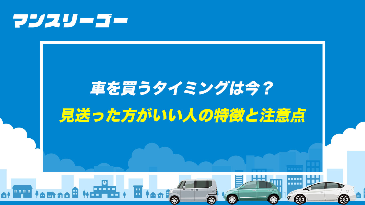 車を買うタイミングは今？ 見送った方がいい人の特徴と注意点