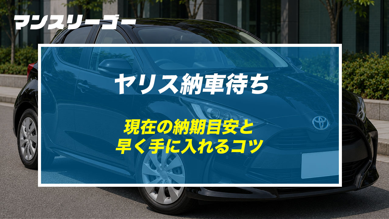 ヤリス納車待ち 現在の納期目安と早く手に入れるコツ
