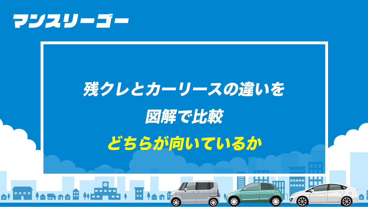 残クレとカーリースの違いを図解で比較 どちらが向いているか