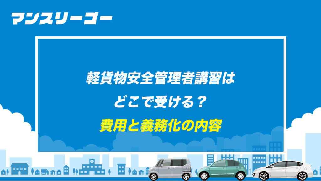 軽貨物安全管理者講習はどこで受ける? 費用と義務化の内容