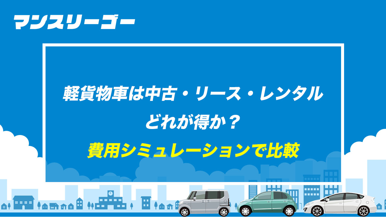 軽貨物車は中古・リース・レンタルどれが得か？ 費用シミュレーションで比較