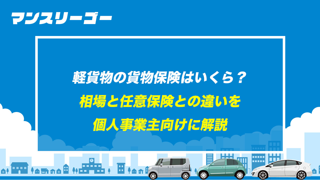 軽貨物の貨物保険はいくら? 相場と任意保険との違いを個人事業主向けに解説
