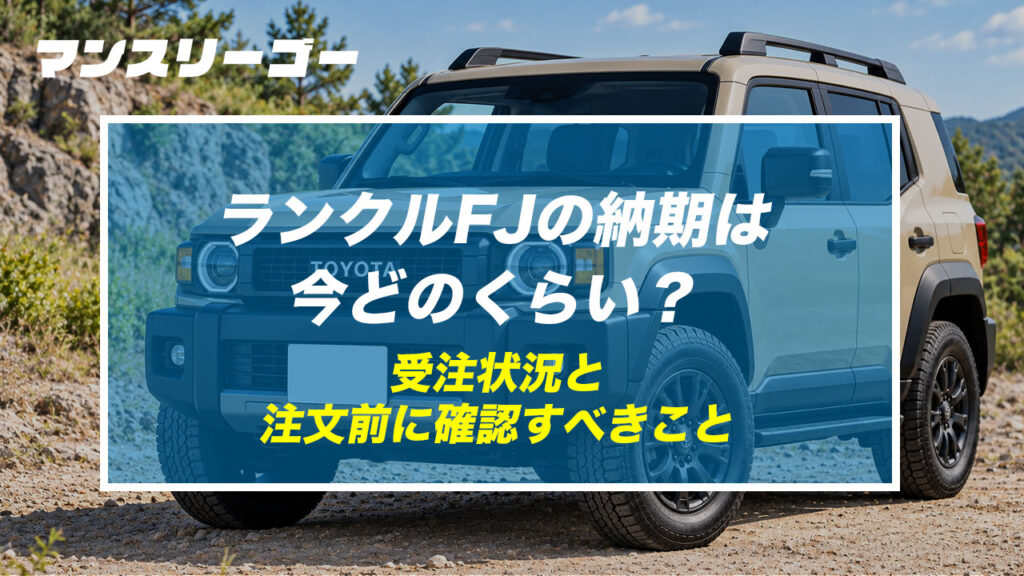 ランクルFJの納期は今どのくらい？ 受注状況と注文前に確認すべきこと