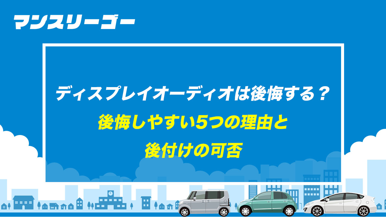 ディスプレイオーディオは後悔する? 後悔しやすい5つの理由と後付けの可否